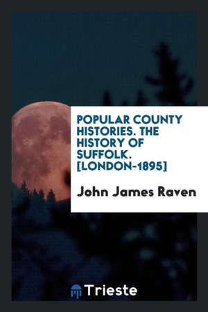 Popular County Histories. the History of Suffolk. [london-1895] de John James Raven