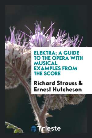 Elektra; A Guide to the Opera with Musical Examples from the Score de Richard Strauss