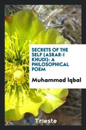 Secrets of the Self (Asrar-I Khudi): A Philosophical Poem de Henry Mills Alden