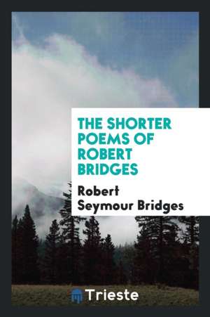 The Shorter Poems of Robert Bridges de Anna Barrows