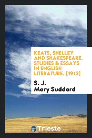 Keats, Shelley and Shakespeare Studies & Essays in English Literature de S. J. Mary Suddard