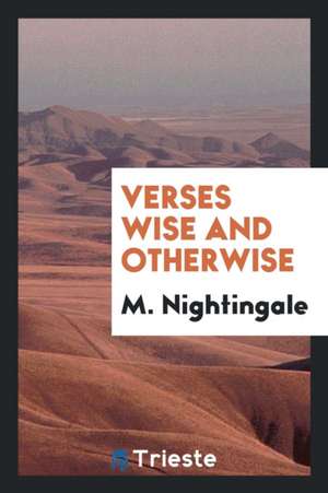 Verses Wise and Otherwise de M. Nightingale