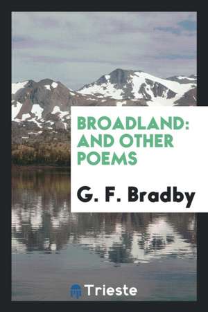 Broadland: And Other Poems de G. F. Bradby