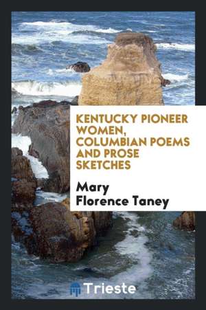 Kentucky Pioneer Women, Columbian Poems and Prose Sketches de Mary Florence Taney