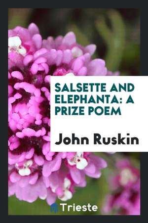 Salsette and Elephanta: A Prize Poem de John Ruskin