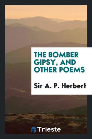 The Bomber Gipsy, and Other Poems de Sir A. P. Herbert