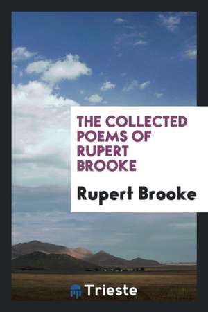 The Collected Poems of Rupert Brooke, with an Introd. by George Edward Woodberry, and a Biographical Note by Margaret Lavington de Rupert Brooke