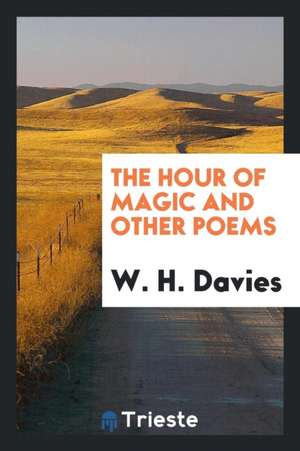 The Hour of Magic and Other Poems de W. H. Davies