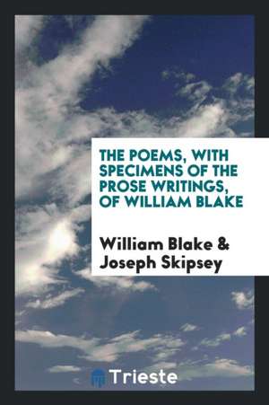 The Poems, with Specimens of the Prose Writings, of William Blake. with a Prefatory Notice, Biographical and Critical de Bernard P. Grenfell