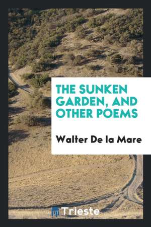 The Sunken Garden, and Other Poems de Walter De La Mare