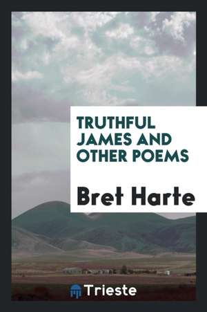 Truthful James and Other Poems de Bret Harte