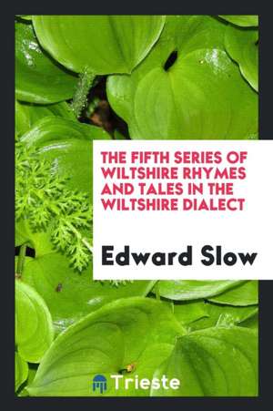 The Fifth Series of Wiltshire Rhymes and Tales in the Wiltshire Dialect de Edward Slow