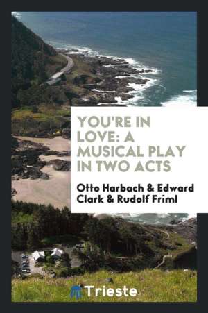 You're in Love: A Musical Play in Two Acts de Otto Harbach