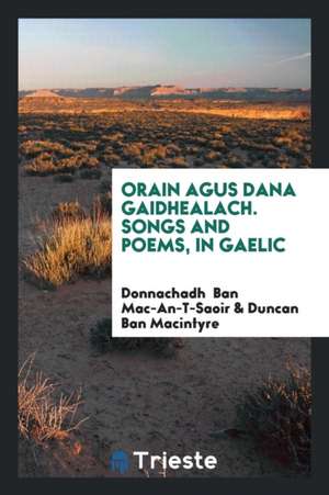 Orain Agus Dana Gaidhealach. Songs and Poems, in Gaelic de Donnachadh Ban Mac-An-T-Saoir