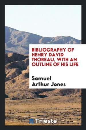 Bibliography of Henry David Thoreau, with an Outline of His Life de Samuel Arthur Jones