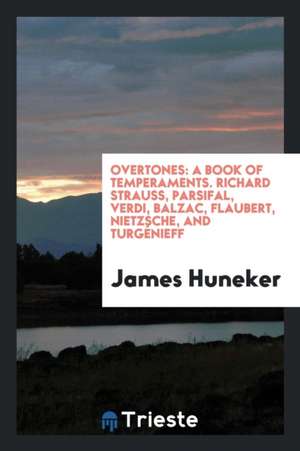 Overtones: A Book of Temperaments: Richard Strauss, Parsifal, Verdi, Balzac, Flaubert, Nietzsche, and Turgénieff de Lionel Ernest Adams