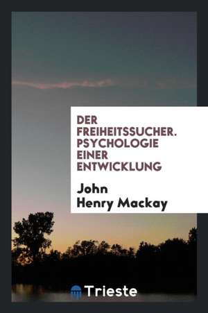 Der Freiheitssucher: Psychologie Einer Entwicklung de John Henry Mackay