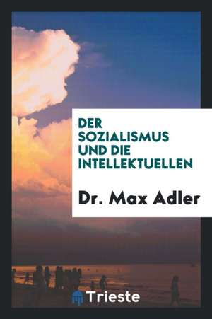 Der Sozialismus Und Die Intellektuellen de Dr Max Adler