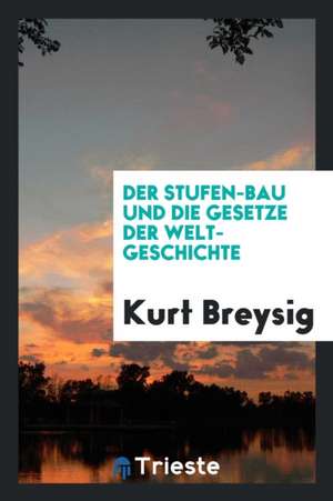 Der Stufen-Bau Und Die Gesetze Der Welt-Geschichte de Kurt Breysig