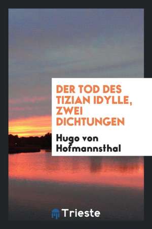 Der Tod Des Tizian Idylle: Zwei Dichtungen de Rev John W. Beardslee