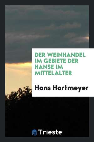 Der Weinhandel Im Gebiete Der Hanse Im Mittelalter de Hans Hartmeyer