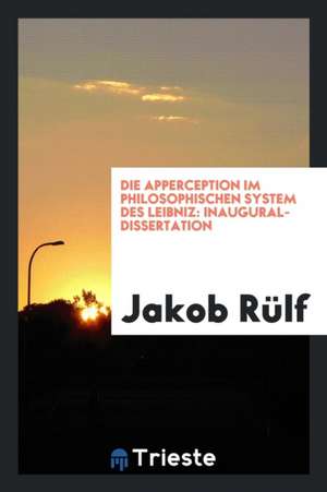 Die Apperception Im Philosophischen System Des Leibniz: [diss.] de Charles Francis Adams