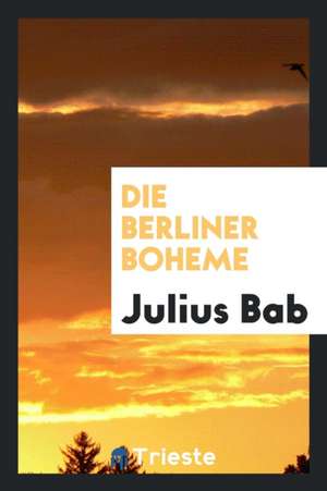 Die Berliner Boheme de Julius Bab