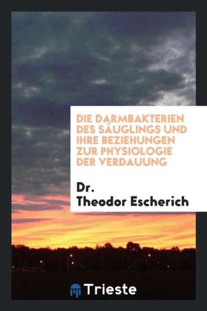 Die Darmbakterien Des Säuglings Und Ihre Beziehungen Zur Physiologie Der Verdauung de Samuel George Morton