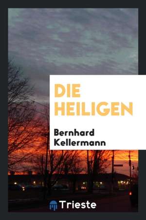 Die Heiligen de Bernhard Kellermann
