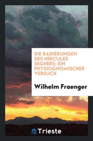 Die Radierungen Des Hercules Seghers; Ein Physiognomischer Versuch de Richard Cannon