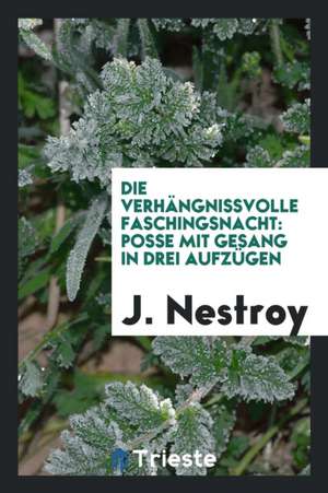 Die Verhängnissvolle Faschingsnacht: Posse Mit Gesang in Drei Aufzügen de Archibald Macmechan