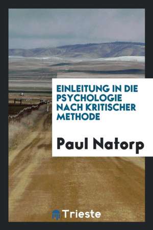 Einleitung in Die Psychologie Nach Kritischer Methode de Paul Natorp