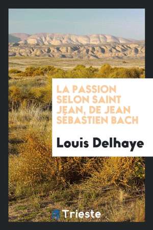 La Passion Selon Saint Jean, de Jean Sébastien Bach de Louis Delhaye