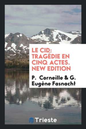 Le Cid: Tragédie En Cinq Actes. New Edition de P. Corneille