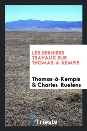 Les Derniers Travaux Sur Thomas-À-Kempis de Thomas-A-Kempis