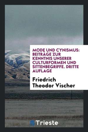 Mode Und Cynismus: Beiträge Zur Kenntniss Unserer Culturformen Und Sittenbegriffe de Josiah Quincy