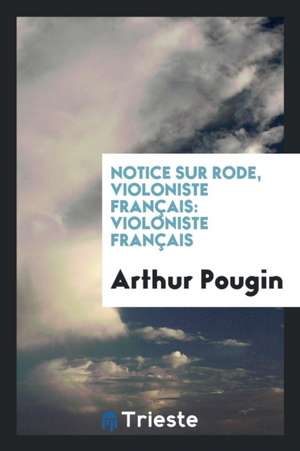 Notice Sur Rode, Violoniste Français: Violoniste Français de Arthur Pougin