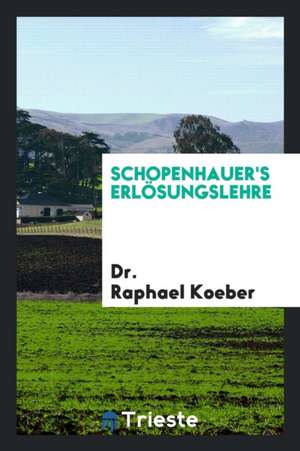 Schopenhauer's Erlösungslehre de Dr Raphael Koeber