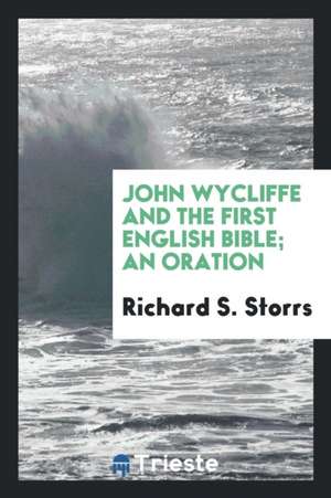 John Wycliffe and the First English Bible; An Oration de Richard S. Storrs