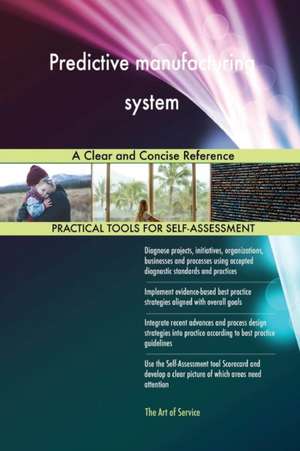Predictive manufacturing system A Clear and Concise Reference de Gerardus Blokdyk