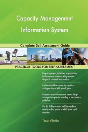 Capacity Management Information System Complete Self-Assessment Guide de Gerardus Blokdyk