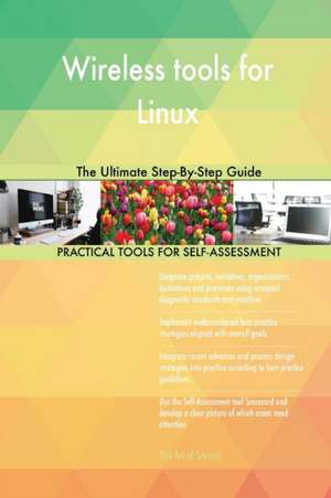 Wireless tools for Linux The Ultimate Step-By-Step Guide de Gerardus Blokdyk