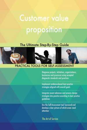 Customer value proposition The Ultimate Step-By-Step Guide de Gerardus Blokdyk