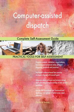 Computer-assisted dispatch Complete Self-Assessment Guide de Gerardus Blokdyk