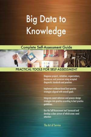 Big Data to Knowledge Complete Self-Assessment Guide de Gerardus Blokdyk