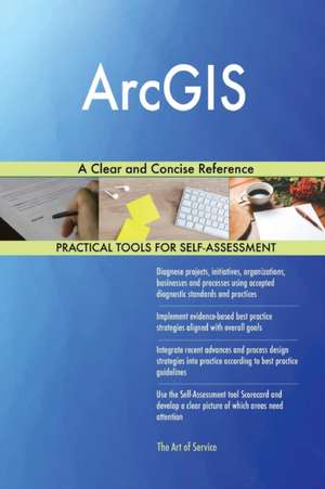 ArcGIS A Clear and Concise Reference de Gerardus Blokdyk