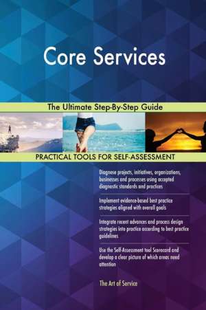Core Services The Ultimate Step-By-Step Guide de Gerardus Blokdyk