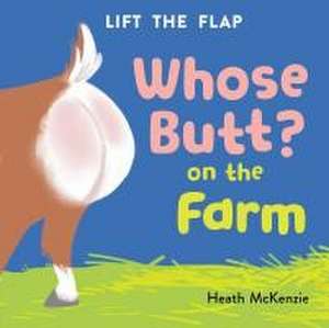 Whose Butt? on the Farm: Lift-The-Flap Board Book de Heath McKenzie