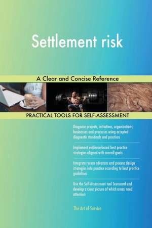 Settlement risk A Clear and Concise Reference de Gerardus Blokdyk