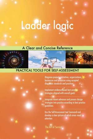 Ladder logic A Clear and Concise Reference de Gerardus Blokdyk